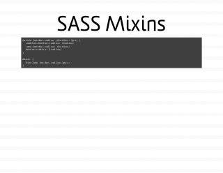 SASS Mixins
@mixin border-radius ($radius: 5px) {
-webkit-border-radius: $radius;
-moz-border-radius: $radius;
border-radius: $radius;
}
#main {
@include border-radius(4px);
}
 