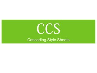 CCS
Cascading Style Sheets
 