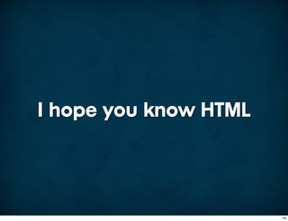 I hope you know HTML




                       16
 