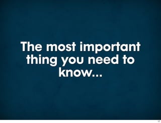 The most important
 thing you need to
      know...


                     17
 