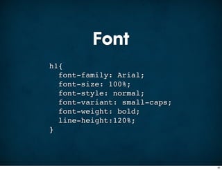 Font
h1{
  font-family: Arial;
  font-size: 100%;
  font-style: normal;
  font-variant: small-caps;
  font-weight: bold;
  line-height:120%;
}



                              41
 