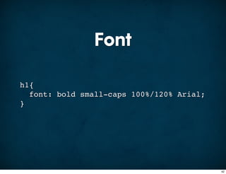 Font

h1{
  font: bold small-caps 100%/120% Arial;
}




                                           42
 