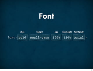 Font
      style      variant    size   line-height   font-family


font: bold    small-caps   100%     120%         Arial ;




                                                               43
 