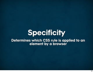 Specificity
Determines which CSS rule is applied to an
         element by a browser




                                             58
 