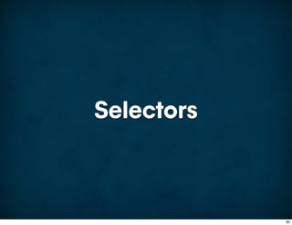 Selectors



            60
 