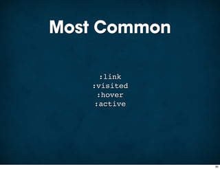 Most Common

      :link
   :visited
     :hover
    :active




              80
 