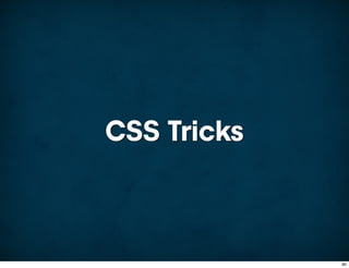 CSS Tricks



             90
 
