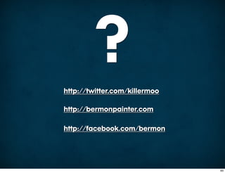 ?
http://twitter.com/killermoo

http://bermonpainter.com

http://facebook.com/bermon




                               93
 