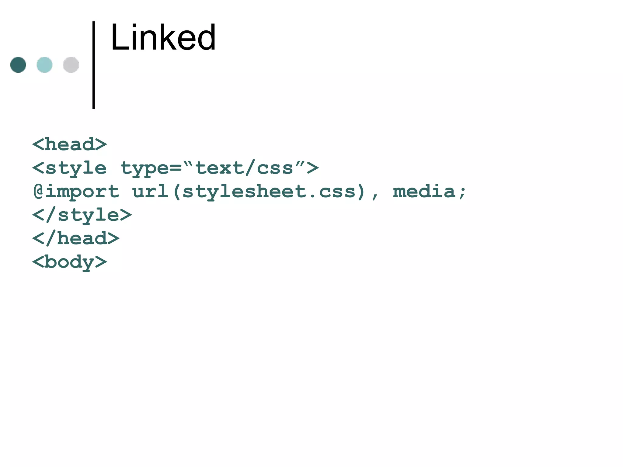 Linked

<head>
<style type=“text/css”>
@import url(stylesheet.css), media;
</style>
</head>
<body>
 