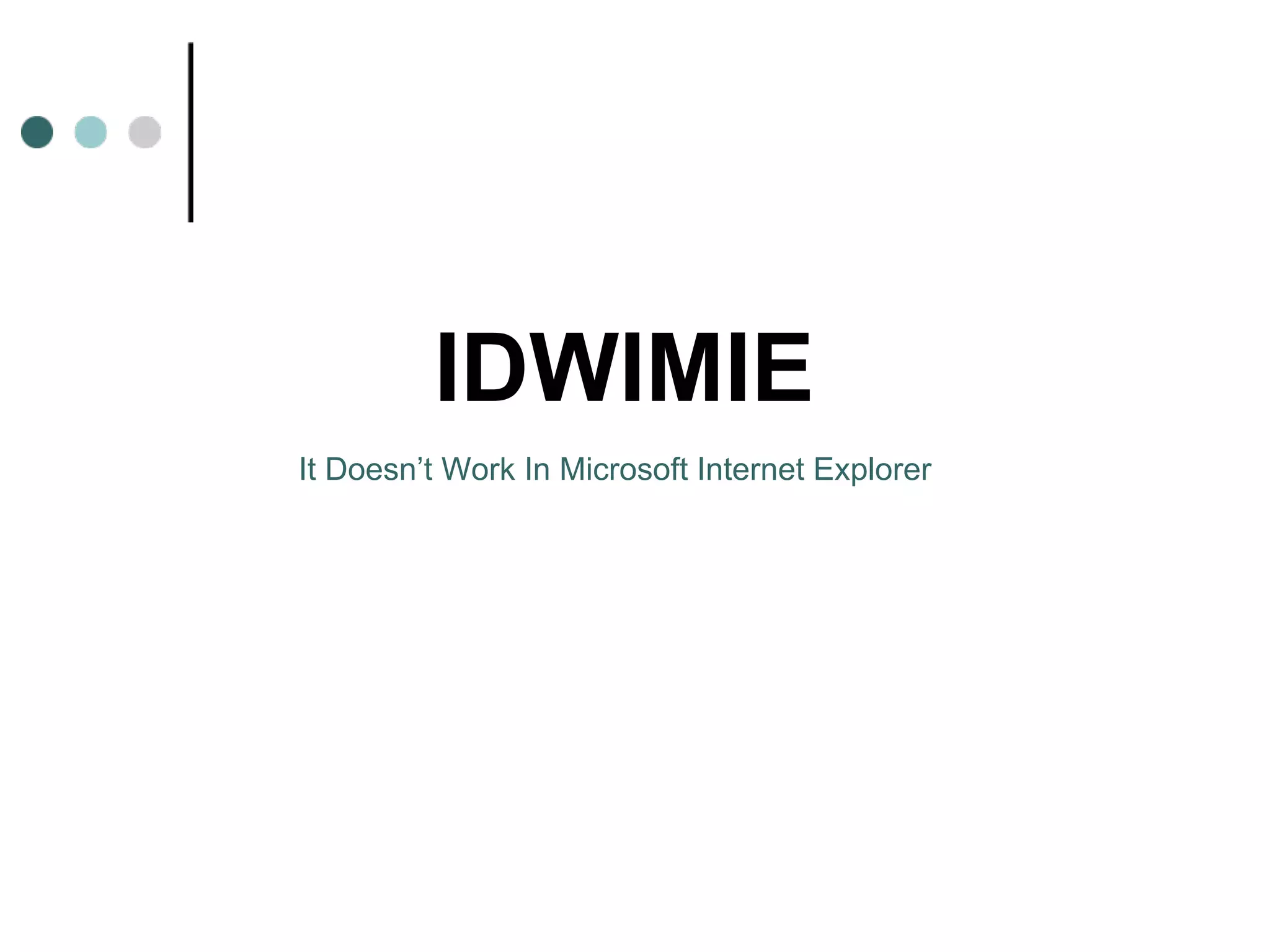IDWIMIE
It Doesn’t Work In Microsoft Internet Explorer
 