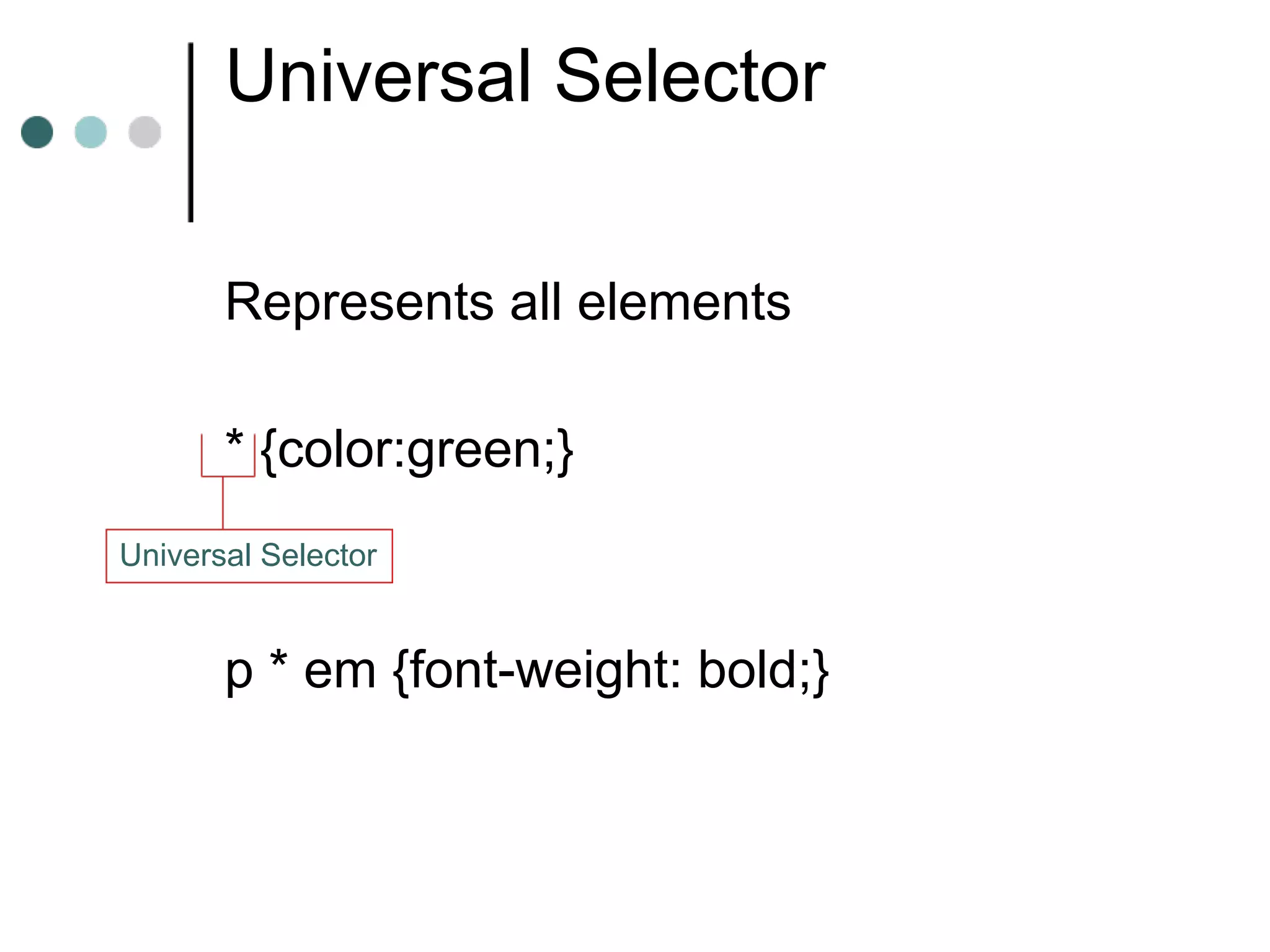 Universal Selector

       Represents all elements

       * {color:green;}
Universal Selector


       p * em {font-weight: bold;}
 
