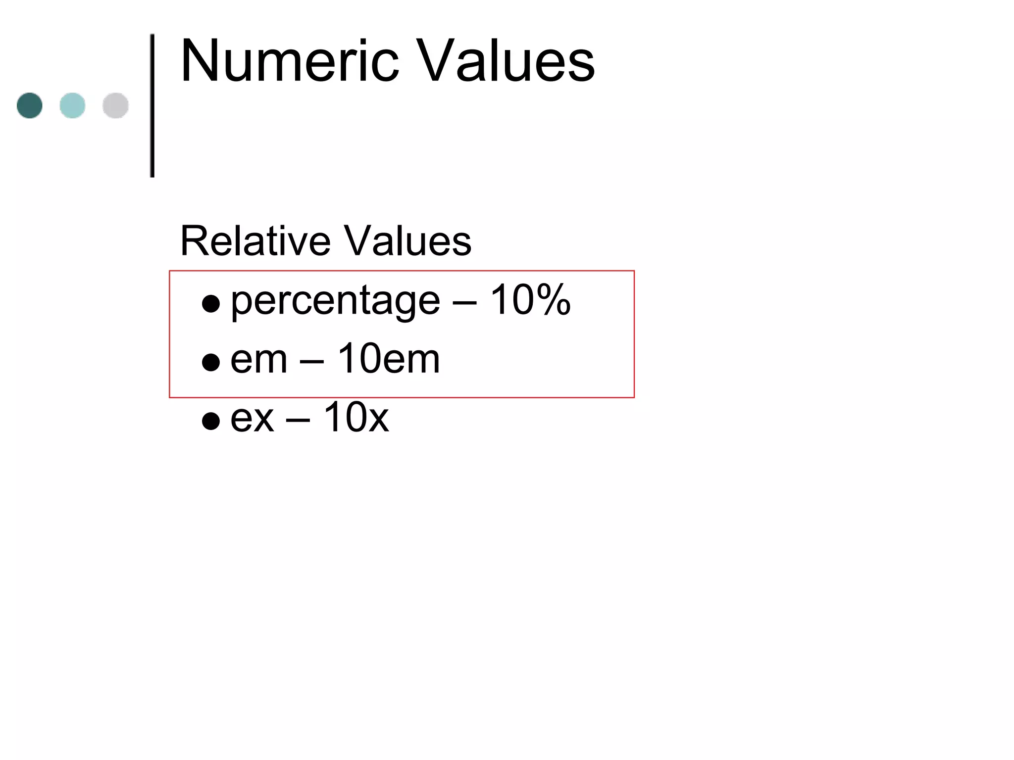 Numeric Values

Relative Values
  percentage – 10%
  em – 10em
  ex – 10x
 
