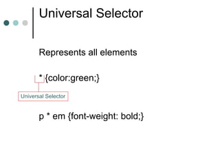 Universal Selector

       Represents all elements

       * {color:green;}
Universal Selector


       p * em {font-weight: bold;}
 