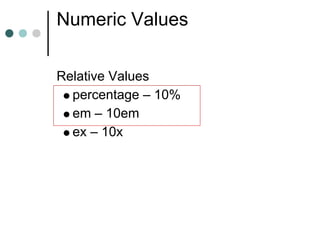 Numeric Values

Relative Values
  percentage – 10%
  em – 10em
  ex – 10x
 