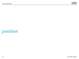 © 2010 IBM Corporation
ibm.com inside sales
17
position
 