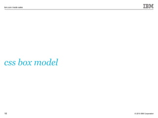 © 2010 IBM Corporation
ibm.com inside sales
18
css box model
 