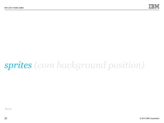 © 2010 IBM Corporation
ibm.com inside sales
22
sprites (com background position)
Brinde
 