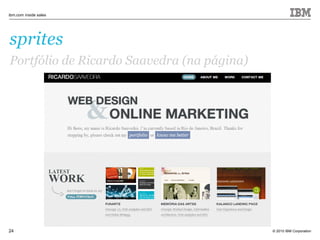 © 2010 IBM Corporation
ibm.com inside sales
24
sprites
Portfólio de Ricardo Saavedra (na página)
 
