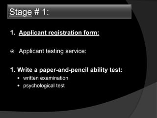 Stage # 1:
1. Applicant registration form:
 Applicant testing service:
1. Write a paper-and-pencil ability test:
 written examination
 psychological test
 