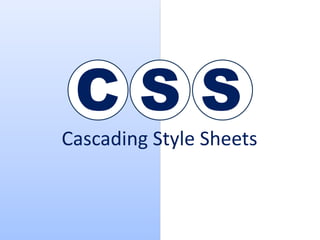 C S S
Cascading Style Sheets
 