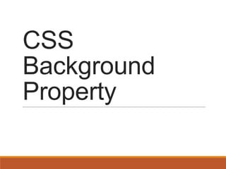CSS
Background
Property

 