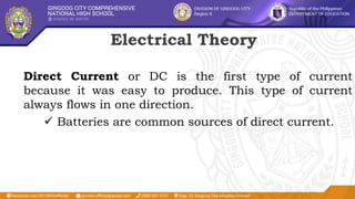 Electrical Theory
Direct Current or DC is the first type of current
because it was easy to produce. This type of current
always flows in one direction.
 Batteries are common sources of direct current.
 