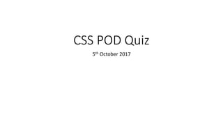 CSS POD Quiz
5th October 2017
 