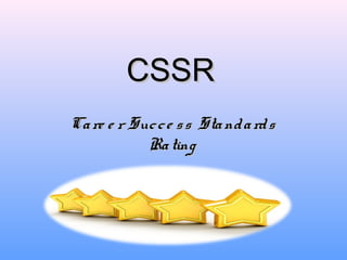 CSSRCSSR
Care e r Succe ss StandardsCare e r Succe ss Standards
RatingRating
 