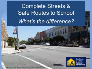 Complete Streets &
Safe Routes to School
What’s the difference?
Image source: http://www.city-data.com/picfilesc/picc50146.php
 