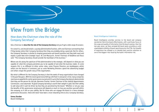 View from the Bridge
         How does the Chairman view the role of the                                                                                                              Board Intelligence Credentials

         Company Secretary?                                                                                                                                      Board Intelligence provides services to the board and company
                                                                                                                                                                 secretariat that drive board effectiveness, with a particular focus on
                                                                                                                                                                 the scope and quality of information that the board receives. Over the
         Ask a Chairman to describe the role of the Company Secretary and you’ll get a wide range of answers.
                                                                                                                                                                 last year alone, we have reviewed 80 board packs providing us with
         For some it is, and should remain, a purely administrative function, with one Chairman commenting that                                                  unparalleled visibility of board reporting across the FTSE. Our breadth
         if they barely notice their Company Secretary then they are probably doing a good job. But for others,                                                  of experience has allowed us to develop best practice solutions to
                                                                                                                                                                 one of the biggest risks faced by the board: information risk.
         the Company Secretary is pivotal to shaping governance and board practices and they both want and
         expect a great deal more strategic input. As Lord MacLaurin, former Chairman of Vodafone and Tesco
         said: “The Company Secretary should provide the heartbeat of the business.”

         Where one sits along the spectrum of the administrative to the strategic, will depend on what you are
         capable of, what the company perceives you to be capable of and what the business needs. In some
         respects this is no different to other senior roles: some Finance Directors are bookkeepers whilst
         others are the Second in Command, just as some Marketing Directors spend the advertising budget
         and others shape the growth story of the organisation.

         But what is different for the Company Secretary is that the needs of many organisations have changed
         in the past few years. With the recent governance failings still fresh in everyone’s mind, many companies
         now have an appetite for senior governance counsel and it is up to the Company Secretary to demonstrate
         that they are the person for the job. Baroness Prashar, former Chairman of the Judicial Appointments
         Commission, once observed: “A good Company Secretary is worth their weight in gold. But their ability
         to add value will in part be driven by how they are perceived by the board.” Whether or not you reap
         the benefits of this governance renaissance will depend as much on how you position yourself within
         the company, as it will on your ability. But for those who can engage the board in a more strategic
         governance discussion, there will never have been a more rewarding time to be a Company Secretary.

         Emma Sturdee
         Board Intelligence



                                                                           Professional Firms/                                                     Importance      Importance
                                                                              Consultancy                                                                                         Perfect     Where CoSecs   View from                 PRINT   CONTACT
Introduction   FTSE 100   FTSE 250   Other Quoted   AIM   Private Groups                         Not-for-Profit   Interim Report   CoSec Profile    of CoSec –      of CoSec –                               the Bridge   Conclusion
                                                                                Practices                                                                                        CoSec role    want to be
                                                                                                                                                    The Facts     The Comments
 