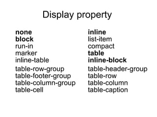 Display property  none inline block list-item run-in compact marker table inline-table inline-block table-row-group table-header-group table-footer-group table-row table-column-group table-column table-cell table-caption  