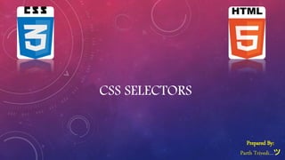 CSS SELECTORS
Prepared By:
Parth Trivedi…ツ
 