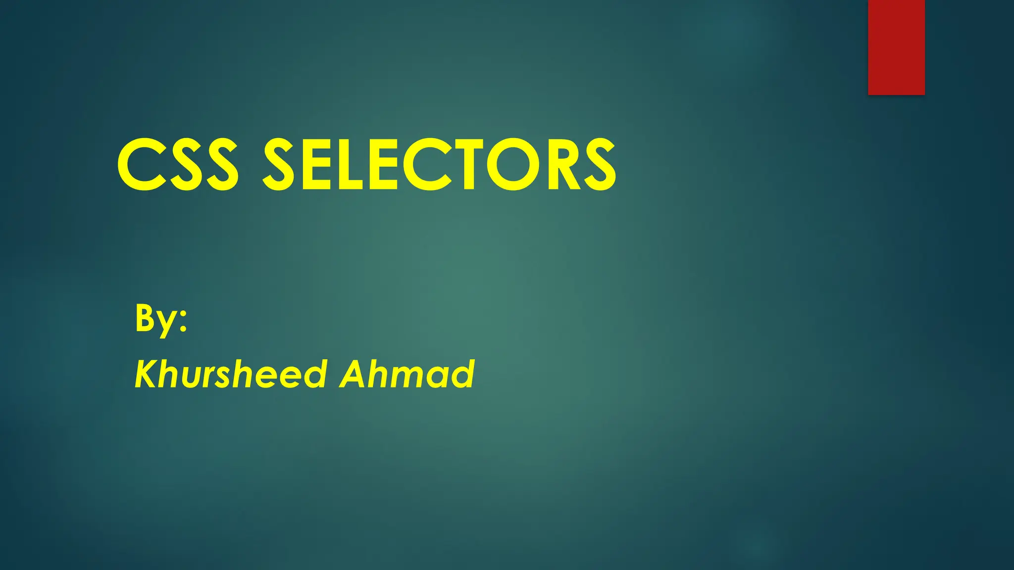 CSS SELECTORS
By:
Khursheed Ahmad
 