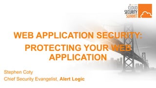 WEB APPLICATION SECURITY:
PROTECTING YOUR WEB
APPLICATION
Stephen Coty
Chief Security Evangelist, Alert Logic
 