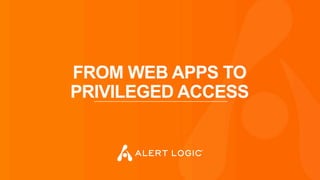 FROM WEB APPS TO
PRIVILEGED ACCESS
 