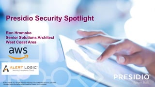 Presidio Security Spotlight
Ron Hromoko
Senior Solutions Architect
West Coast Area
© 2017 Presidio, Inc. All rights reserved. Proprietary and Confidential. Use of any part of this
document without the express written consent of Presidio, Inc. is prohibited.
 