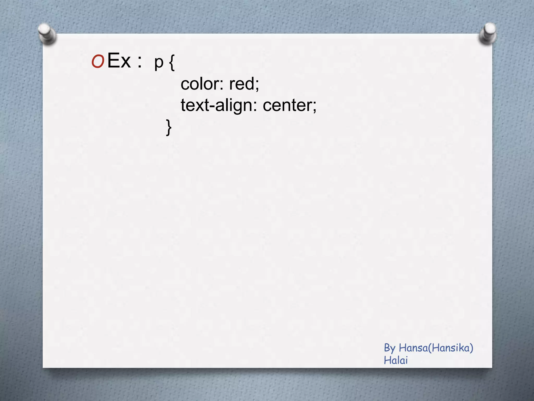 OEx : p {
color: red;
text-align: center;
}
By Hansa(Hansika)
Halai
 