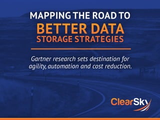 Gartner research sets destination for
agility, automation and cost reduction.
MAPPING THE ROAD TO
BETTER DATA
STORAGE STRATEGIES
 