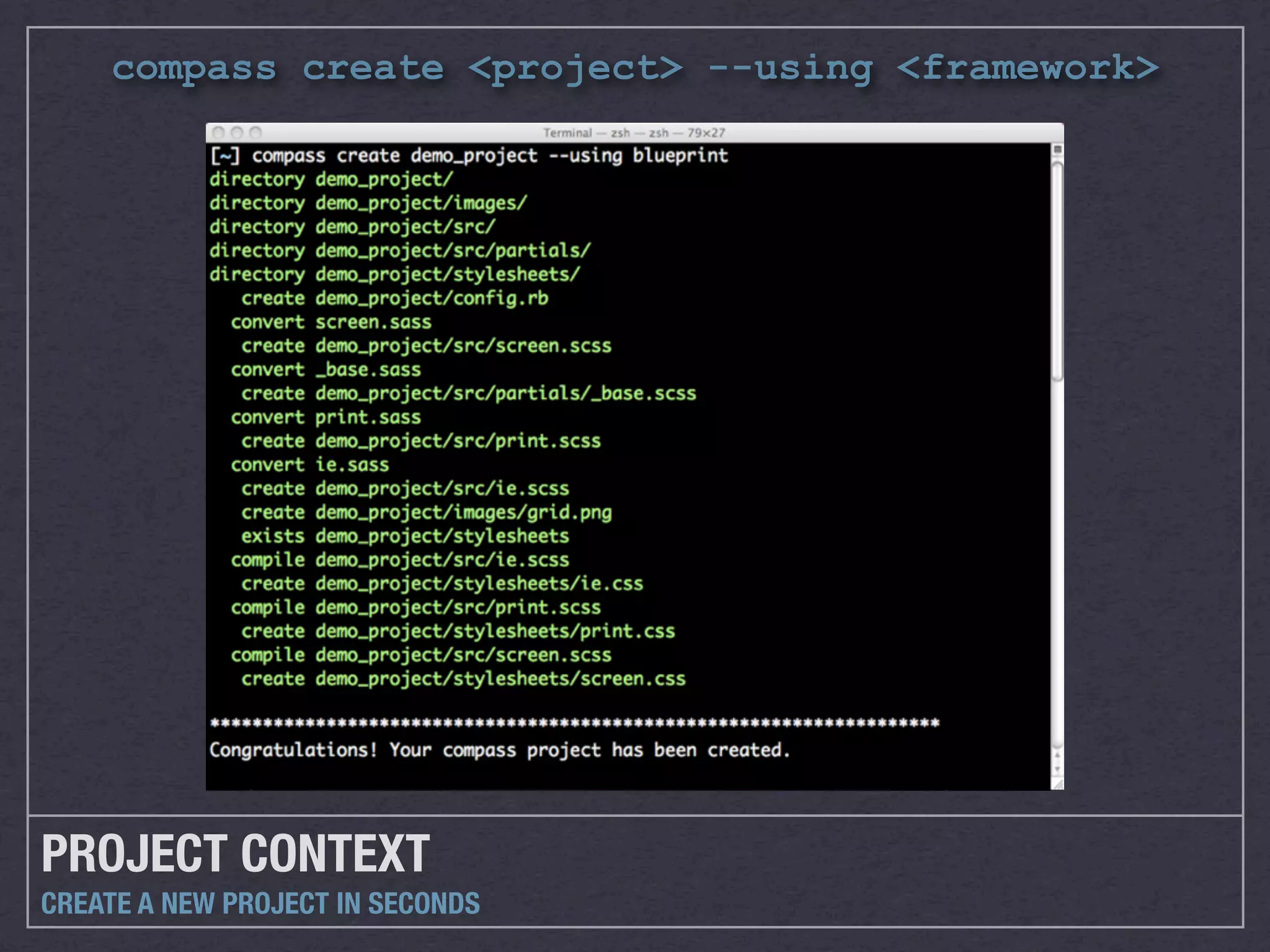 compass create <project> --using <framework>




PROJECT CONTEXT
CREATE A NEW PROJECT IN SECONDS
 