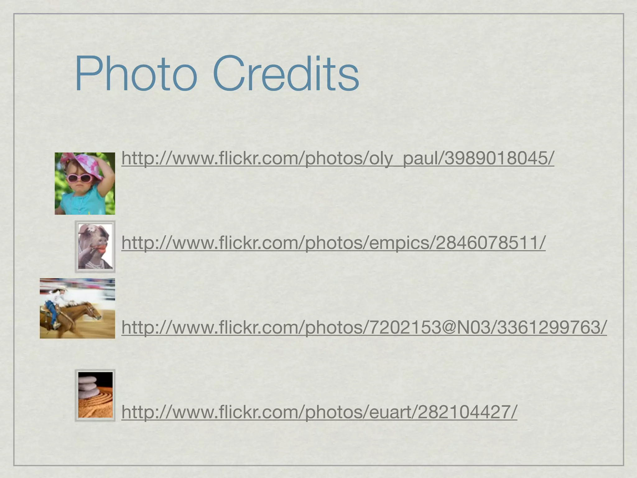 Photo Credits
  http://www.ﬂickr.com/photos/oly_paul/3989018045/



  http://www.ﬂickr.com/photos/empics/2846078511/



  http://www.ﬂickr.com/photos/7202153@N03/3361299763/



  http://www.ﬂickr.com/photos/euart/282104427/
 