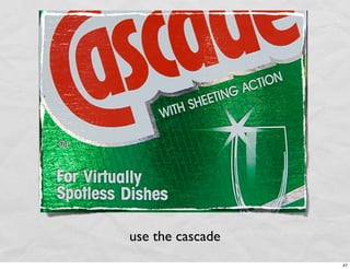 use the cascade
                  47
 