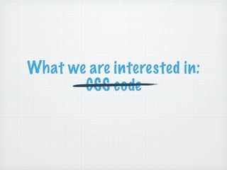 What we are interested in:
       CSS code
 