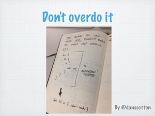 Don't overdo it




                  By @danscotton
 