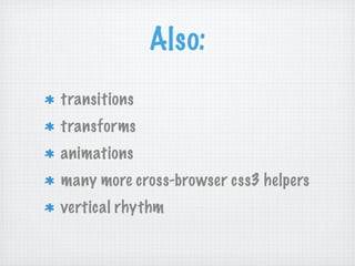 Also:
transitions
transforms
animations
many more cross-browser css3 helpers
vertical rhythm
 