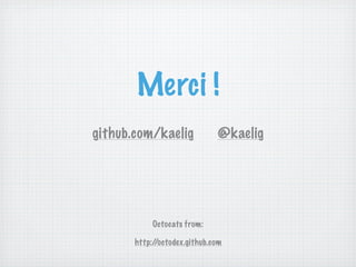 Merci !
github.com/kaelig             @kaelig




            Octocats from:

       http://octodex.github.com
 