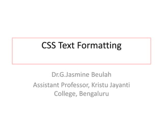 CSS Text Formatting
Dr.G.Jasmine Beulah
Assistant Professor, Kristu Jayanti
College, Bengaluru
 