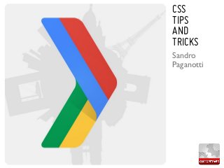 CSS
TIPS
AND
TRICKS
Sandro
Paganotti
 