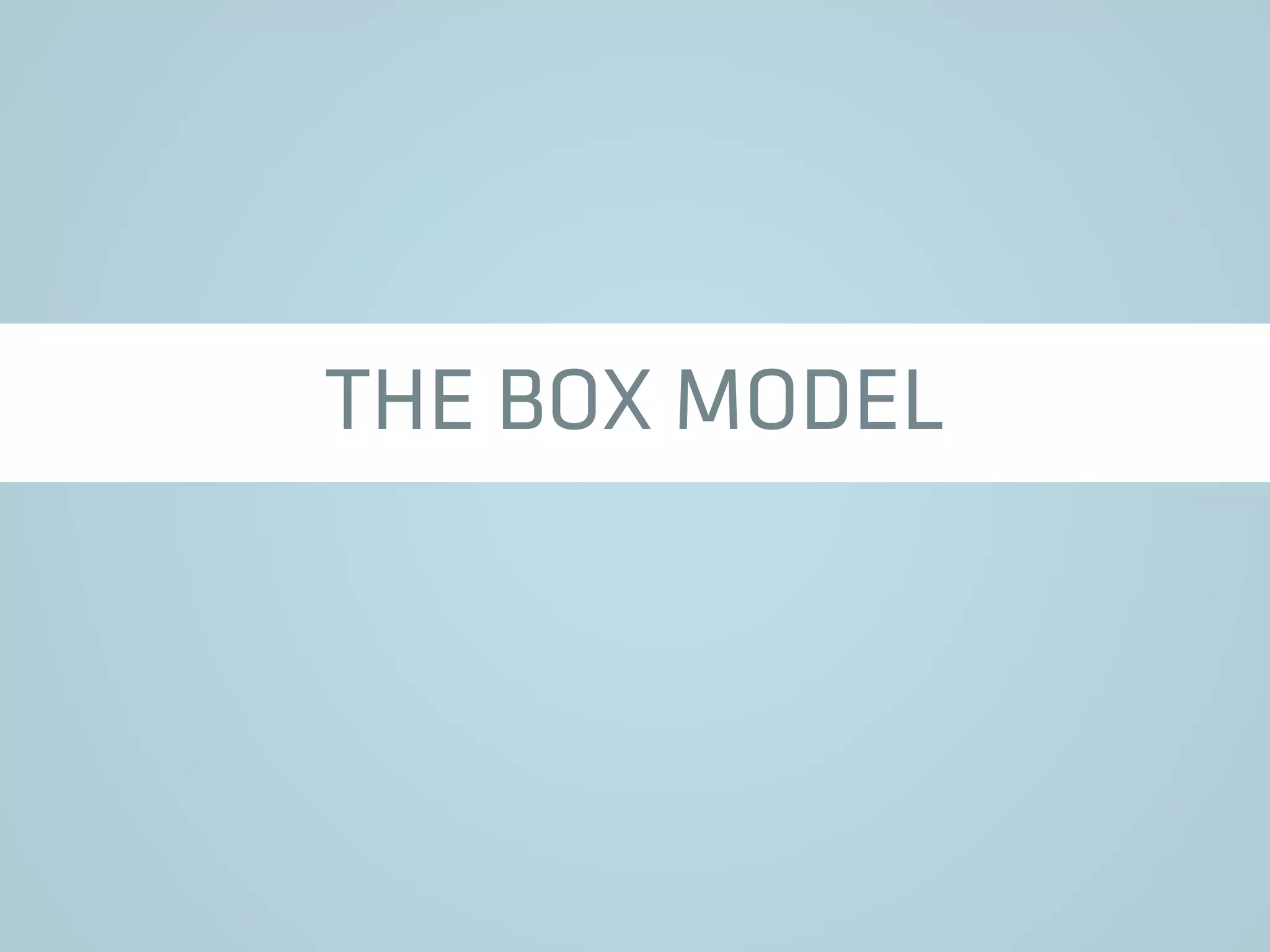 THE BOX MODEL
 