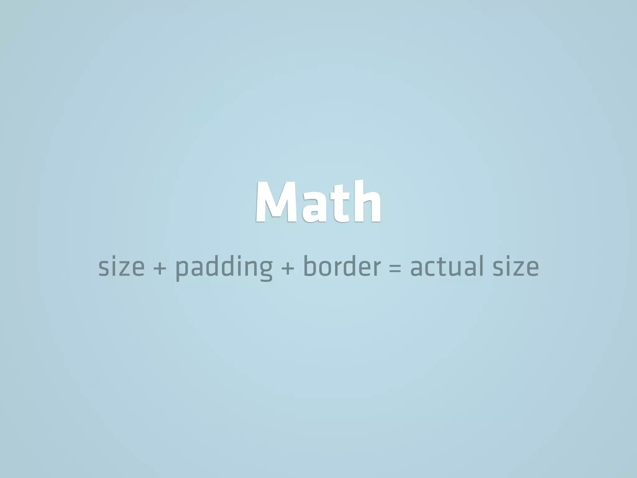 Math
size + padding + border = actual size
 